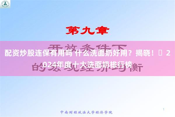 配资炒股连保有用吗 什么洗面奶好用？揭晓！‌2024年度十大