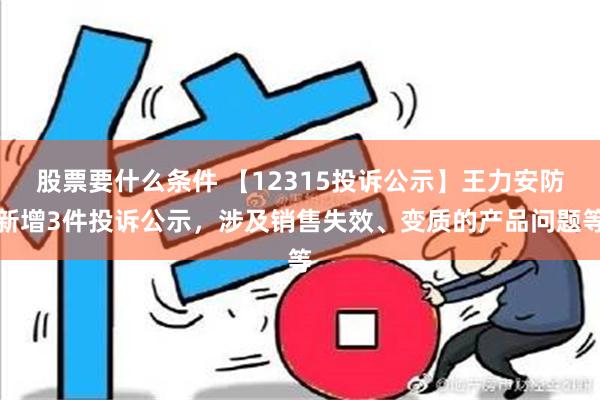 股票要什么条件 【12315投诉公示】王力安防新增3件投诉公