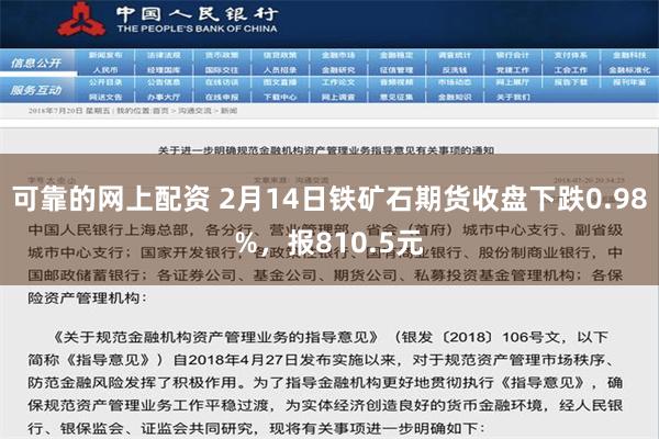 可靠的网上配资 2月14日铁矿石期货收盘下跌0.98%，报8